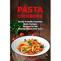 Pasta Cookbook: Family-Friendly Everyday Pasta Recipes Inspired by The Mediterranean Diet Vol 2: Dump Dinners and One-Pot Meals (The Everyday Cookbook)