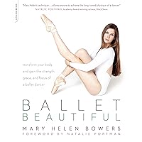 Ballet Beautiful: Transform Your Body and Gain the Strength, Grace, and Focus of a Ballet Dancer Ballet Beautiful: Transform Your Body and Gain the Strength, Grace, and Focus of a Ballet Dancer Paperback Kindle