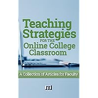 Teaching Strategies for the Online College Classroom: A Collection of Articles for Faculty Teaching Strategies for the Online College Classroom: A Collection of Articles for Faculty Kindle Paperback