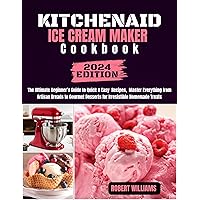 Kitchenaid Ice Cream Maker cookbook: The Ultimate Beginner’s Guide to Quick & Creative Recipes – Master Everything from Artisan Breads to Gourmet Desserts for irresistible homemade treats Kitchenaid Ice Cream Maker cookbook: The Ultimate Beginner’s Guide to Quick & Creative Recipes – Master Everything from Artisan Breads to Gourmet Desserts for irresistible homemade treats Kindle Paperback