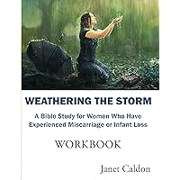 Weathering the Storm A Bible Study for Women Who Have Experienced Miscarriage or Infant Loss: Bible Study Weathering the Storm A Bible Study for Women Who Have Experienced Miscarriage or Infant Loss: Bible Study Kindle Paperback