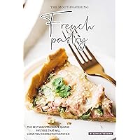 The Mouthwatering French Pastry: The Best Ways to Create Quiche Pastries that will leave you Completely Satisfied The Mouthwatering French Pastry: The Best Ways to Create Quiche Pastries that will leave you Completely Satisfied Kindle Paperback