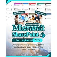 Microsoft SharePoint For Beginners: A Comprehensive Step-By-Step Guide to Unlocking Peak Productivity and Collaboration with Microsoft SharePoint's Power Tools & Turbocharge Your Team's Performance Microsoft SharePoint For Beginners: A Comprehensive Step-By-Step Guide to Unlocking Peak Productivity and Collaboration with Microsoft SharePoint's Power Tools & Turbocharge Your Team's Performance Paperback Kindle Hardcover