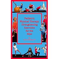 Pediatric Physical Therapy Strengthening Exercises of the Hips: Treatment Suggestions by Muscle Action Pediatric Physical Therapy Strengthening Exercises of the Hips: Treatment Suggestions by Muscle Action Kindle Paperback
