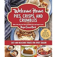 Welcome Home Pies, Crisps, and Crumbles: Easy and Delicious Treats for Every Season