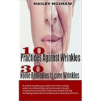 10 PRACTICES AGAINST WRINKLES: 30 HOME REMEDIES TO CURE WRINKLES 10 PRACTICES AGAINST WRINKLES: 30 HOME REMEDIES TO CURE WRINKLES Kindle Paperback