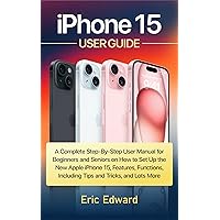 iPhone 15 User Guide: A Complete Step-by-Step User Manual for Beginners and Seniors on How to Set Up the New Apple iPhone 15, Features, Functions, including Tips and Tricks and Lots More iPhone 15 User Guide: A Complete Step-by-Step User Manual for Beginners and Seniors on How to Set Up the New Apple iPhone 15, Features, Functions, including Tips and Tricks and Lots More Kindle Hardcover Paperback