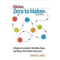 Zero to Maker: A Beginner's Guide to the Skills, Tools, and Ideas of the Maker Movement (Make: Technology on Your Time) Zero to Maker: A Beginner's Guide to the Skills, Tools, and Ideas of the Maker Movement (Make: Technology on Your Time) Paperback Kindle
