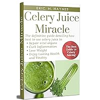 Celery Juice Miracle: The Definitive Guide Detailing How Best to Use Celery Juice to Repair Vital Organs, Curb Inflammation, Lose Weight, and Enjoy Healthiness and Vitality (Juicing for Healthiness) Celery Juice Miracle: The Definitive Guide Detailing How Best to Use Celery Juice to Repair Vital Organs, Curb Inflammation, Lose Weight, and Enjoy Healthiness and Vitality (Juicing for Healthiness) Kindle Paperback