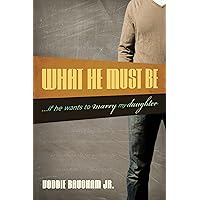 What He Must Be: ...If He Wants to Marry My Daughter What He Must Be: ...If He Wants to Marry My Daughter Paperback Kindle Audible Audiobook Audio CD