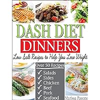DASH DIET DINNERS: Low Salt Recipes to Help You Lose Weight, Lower Blood Pressure, and Live Healthier DASH DIET DINNERS: Low Salt Recipes to Help You Lose Weight, Lower Blood Pressure, and Live Healthier Kindle Paperback