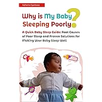 Why is My Baby Sleeping Poorly?: A Quick Baby Sleep Guide: Root Causes of Poor Sleep and Proven Solutions for Making Your Baby Sleep Well, Baby Sleep Problems, Baby Sleep Solutions Why is My Baby Sleeping Poorly?: A Quick Baby Sleep Guide: Root Causes of Poor Sleep and Proven Solutions for Making Your Baby Sleep Well, Baby Sleep Problems, Baby Sleep Solutions Kindle Paperback
