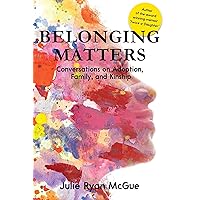Belonging Matters: Conversations on Adoption, Family, and Kinship Belonging Matters: Conversations on Adoption, Family, and Kinship Kindle Audible Audiobook Paperback Hardcover