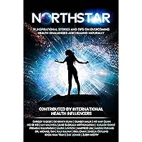 NORTHSTAR - 19 INSPIRATIONAL STORIES AND TIPS ON OVERCOMING HEALTH CHALLENGES AND HEALING NATURALLY NORTHSTAR - 19 INSPIRATIONAL STORIES AND TIPS ON OVERCOMING HEALTH CHALLENGES AND HEALING NATURALLY Kindle Paperback