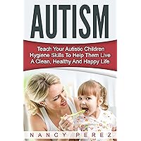Autism: Teach Your Autistic Children Hygiene Skills To Help Them Live A Clean, Healthy And Happy Life (Autism, Aspergers Syndrome, ADHD, ADD, Special Needs, Hygiene, Potty Training) Autism: Teach Your Autistic Children Hygiene Skills To Help Them Live A Clean, Healthy And Happy Life (Autism, Aspergers Syndrome, ADHD, ADD, Special Needs, Hygiene, Potty Training) Kindle Paperback