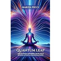 Quantum Leap: Apply the Science of Possibility and the Law of Attraction to Create an Extraordinary Reality Quantum Leap: Apply the Science of Possibility and the Law of Attraction to Create an Extraordinary Reality Kindle Paperback Hardcover