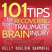 101 Tips for Recovering from Traumatic Brain Injury: Practical Advice for TBI Survivors, Caregivers, and Teachers 101 Tips for Recovering from Traumatic Brain Injury: Practical Advice for TBI Survivors, Caregivers, and Teachers Audible Audiobook Kindle Paperback Hardcover