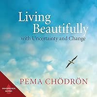 Living Beautifully with Uncertainty and Change Living Beautifully with Uncertainty and Change Audible Audiobook Paperback Kindle Hardcover