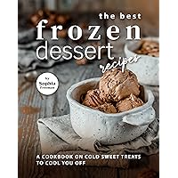 The Best Frozen Dessert Recipes: A Cookbook on Cold Sweet Treats to Cool You Off The Best Frozen Dessert Recipes: A Cookbook on Cold Sweet Treats to Cool You Off Kindle Hardcover Paperback