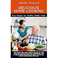 Delicious Home Cooking: Easy Recipes for Healthy Family Meals Delicious Home Cooking: Easy Recipes for Healthy Family Meals Kindle Paperback