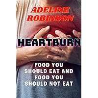 HEARTBURN: FOOD YOU SHOULD EAT AND FOOD YOU SHOULD NOT EAT HEARTBURN: FOOD YOU SHOULD EAT AND FOOD YOU SHOULD NOT EAT Kindle Paperback