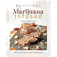 Delicious Marijuana Infused Recipes: Weed-Laced Mouth-Watering Delicacies Delicious Marijuana Infused Recipes: Weed-Laced Mouth-Watering Delicacies Kindle Hardcover Paperback