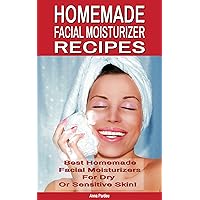 Best Homemade Facial Moisturizer Recipes For Dry Or Sensitive Skin: Natural Ingredients for Skin Care in Beauty