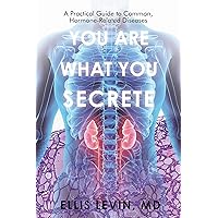 You Are What You Secrete: A Practical Guide to Common, Hormone-Related Diseases You Are What You Secrete: A Practical Guide to Common, Hormone-Related Diseases Kindle Hardcover Paperback