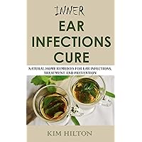 Inner Ear Infections Cure: Natural Home Remedies for Ear Infections, Treatment and Prevention Inner Ear Infections Cure: Natural Home Remedies for Ear Infections, Treatment and Prevention Kindle Paperback