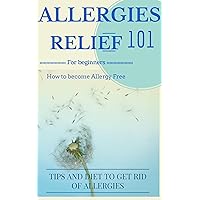 Allergies: Cure - Allergies Relief: How to become or stay Allergy Free: Tips and Allergy diet for Dummies (Allergies Disease - Allergies home remedies - Allergies Relief - Allergies disease Book 1) Allergies: Cure - Allergies Relief: How to become or stay Allergy Free: Tips and Allergy diet for Dummies (Allergies Disease - Allergies home remedies - Allergies Relief - Allergies disease Book 1) Kindle