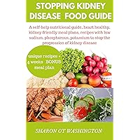 STOPPING KIDNEY DISEASE FOOD GUIDE: A self-help nutritional guide, heart healthy,kidney friendly meal plans,recipes with low sodium,phosphorous,potassium to stop the progression of kidney disease STOPPING KIDNEY DISEASE FOOD GUIDE: A self-help nutritional guide, heart healthy,kidney friendly meal plans,recipes with low sodium,phosphorous,potassium to stop the progression of kidney disease Kindle
