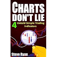Charts Don't Lie: 4 Untold Trading Indicators and How to Make Money with Them Charts Don't Lie: 4 Untold Trading Indicators and How to Make Money with Them Kindle Paperback