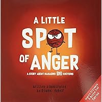A Little SPOT of Anger: A Story About Managing BIG Emotions (Inspire to Create A Better You!) A Little SPOT of Anger: A Story About Managing BIG Emotions (Inspire to Create A Better You!) Paperback Kindle Hardcover
