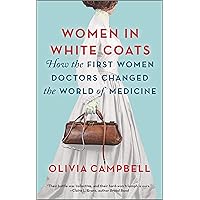 Women in White Coats: How the First Women Doctors Changed the World of Medicine Women in White Coats: How the First Women Doctors Changed the World of Medicine Paperback Kindle Audible Audiobook Hardcover Audio CD