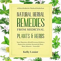Natural Herbal Remedies from Medicinal Plants & Herbs: 65 Best Herbs for Medical Herbalism Treat Migraines, Blood Pressure, Diabetes, Depression, Anxiety, Insomnia & Many More Ailments - Naturally! Natural Herbal Remedies from Medicinal Plants & Herbs: 65 Best Herbs for Medical Herbalism Treat Migraines, Blood Pressure, Diabetes, Depression, Anxiety, Insomnia & Many More Ailments - Naturally! Audible Audiobook Kindle Paperback