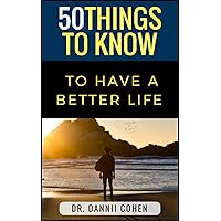 50 Things To Know To Have A Better Life: Self-Improvement Made Easy! (50 Things to Know Joy)