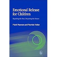 Emotional Release for Children: Repairing the Past, Preparing the Future Emotional Release for Children: Repairing the Past, Preparing the Future Paperback