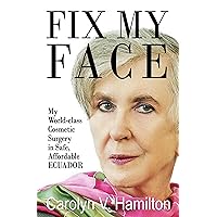 Fix My Face: My World-class Cosmetic Surgery in Safe, Affordable Ecuador Fix My Face: My World-class Cosmetic Surgery in Safe, Affordable Ecuador Kindle Paperback