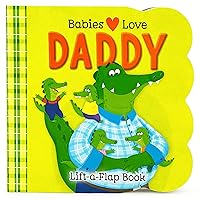 Babies Love Daddy - A Lift-a-Flap Board Book for Babies and Toddlers