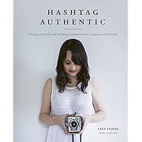Hashtag Authentic: Finding creativity and building a community on Instagram and beyond Hashtag Authentic: Finding creativity and building a community on Instagram and beyond Hardcover Kindle