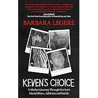 Keven’s Choice: A Mother’s Journey Through Her Son’s Mental Illness, Addiction and Suicide Keven’s Choice: A Mother’s Journey Through Her Son’s Mental Illness, Addiction and Suicide Kindle Paperback
