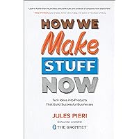 How We Make Stuff Now: Turn Ideas into Products That Build Successful Businesses How We Make Stuff Now: Turn Ideas into Products That Build Successful Businesses Kindle Audible Audiobook Hardcover