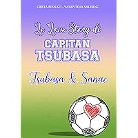 Le Love Story di Capitan Tsubasa. Tsubasa & Sanae (Italian Edition) Le Love Story di Capitan Tsubasa. Tsubasa & Sanae (Italian Edition) Kindle Paperback