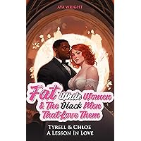 Fat White Women and The Black Men That Love Them: Tyrell & Chloe: A Lesson In Love Fat White Women and The Black Men That Love Them: Tyrell & Chloe: A Lesson In Love Kindle
