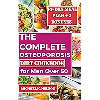 THE COMPLETE OSTEOPOROSIS DIET COOKBOOK FOR MEN OVER 50: The Ultimate Guide with Nutrient-Rich and Delicious Recipes with14-Day Meal plan to Boost Bone-Health Naturally (Beat osteoporosis) THE COMPLETE OSTEOPOROSIS DIET COOKBOOK FOR MEN OVER 50: The Ultimate Guide with Nutrient-Rich and Delicious Recipes with14-Day Meal plan to Boost Bone-Health Naturally (Beat osteoporosis) Kindle Paperback