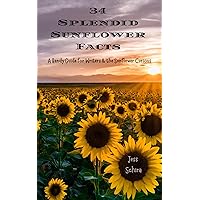 33 Splendid Sunflower Facts: A Handy Guide for Writers and the Sunflower Curious (Handy Guides for Writers Book 2)