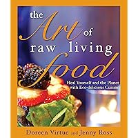 The Art of Raw Living Food: Heal Yourself and the Planet with Eco-delicious Cuisine The Art of Raw Living Food: Heal Yourself and the Planet with Eco-delicious Cuisine Paperback