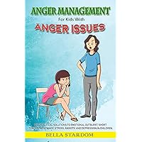 Anger Management For Kids With Anger Issues: Practical Solutions To Emotional Outburst, Short Temper, Impatience, Stress, Anxiety, And Depression in Children Anger Management For Kids With Anger Issues: Practical Solutions To Emotional Outburst, Short Temper, Impatience, Stress, Anxiety, And Depression in Children Kindle Paperback