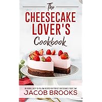 The Cheesecake Lover's Cookbook: Delicious, Easy-to-Follow Recipes for Perfect Cheesecakes Every Time The Cheesecake Lover's Cookbook: Delicious, Easy-to-Follow Recipes for Perfect Cheesecakes Every Time Kindle Paperback