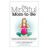 The Mindful Mom-To-Be: A Modern Doula's Guide to Building a Healthy Foundation from Pregnancy Through Birth The Mindful Mom-To-Be: A Modern Doula's Guide to Building a Healthy Foundation from Pregnancy Through Birth Paperback Kindle Audible Audiobook Audio CD